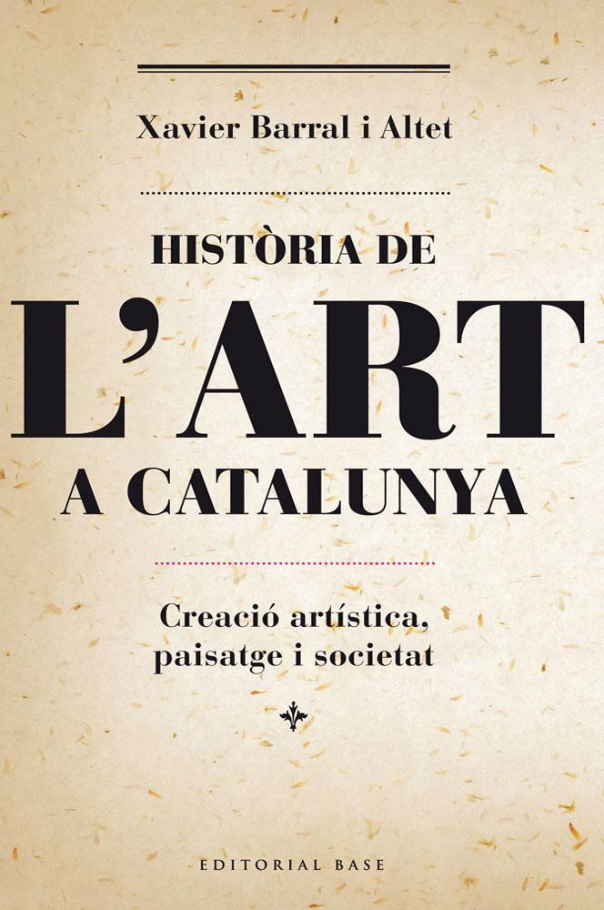 HISTÒRIA DE L'ART A CATALUNYA CREACIÓ ARTÍSTICA, PAISATGE I SOCIETAT | 9788415711230 | XAVIER BARRAL ALTET | Llibreria Ombra | Llibreria online de Rubí, Barcelona | Comprar llibres en català i castellà online