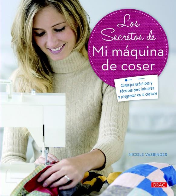 LOS SECRETOS DE MI MÁQUINA DE COSER PARA INICIARSE Y PROGRESAR EN LA COSTURA | 9788498744132 | NICOLE VASBINDER | Llibreria Ombra | Llibreria online de Rubí, Barcelona | Comprar llibres en català i castellà online