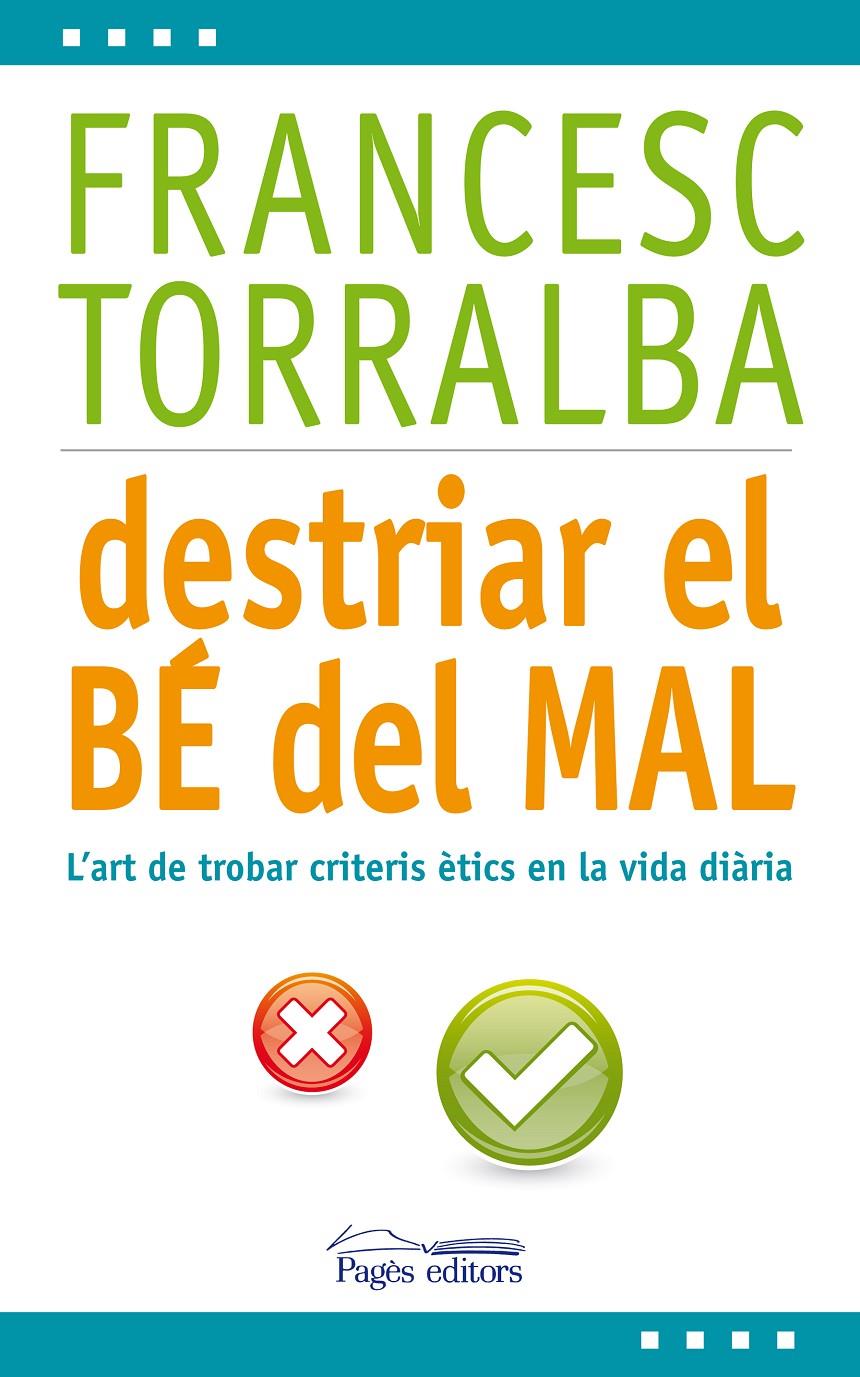 DESTRIAR EL BÉ DEL MAL L'ART DE TROBAR CRITERIS ETICS EN LA VIDA DIARIA | 9788499753171 | FRANCESC TORRALBA | Llibreria Ombra | Llibreria online de Rubí, Barcelona | Comprar llibres en català i castellà online