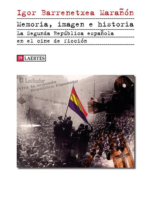 MEMORIA, IMAGEN E HISTORIA. LA SEGUNDA REPÚBLICA ESPAÑOLA EN EL CINE DE FICCIÓN | 9788419676122 | BARRENETXEA MARAÑÓN, IGOR | Llibreria Ombra | Llibreria online de Rubí, Barcelona | Comprar llibres en català i castellà online