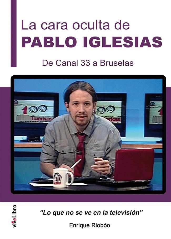 LA CARA OCULTA DE PABLO IGLESIAS. DE CANAL 33 A BRUSELAS | 9788416198887 | RIOBÓO DE LA VEGA, ENRIQUE | Llibreria Ombra | Llibreria online de Rubí, Barcelona | Comprar llibres en català i castellà online