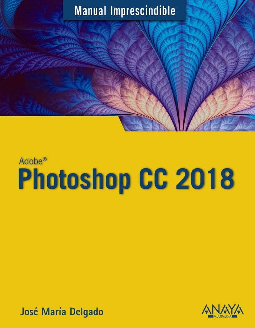 PHOTOSHOP CC 2018 | 9788441539983 | DELGADO, JOSÉ MARÍA | Llibreria Ombra | Llibreria online de Rubí, Barcelona | Comprar llibres en català i castellà online