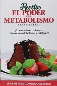 RECETAS EL PODER DEL METABOLISMO ¡COMA SABROSO MIENTRAS MEJORA SU METABOLISMO Y | 9788494116643 | SUAREZ, FRANK | Llibreria Ombra | Llibreria online de Rubí, Barcelona | Comprar llibres en català i castellà online