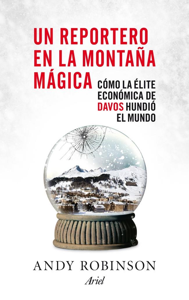 UN REPORTERO EN LA MONTAÑA MÁGICA COMO LA ELITE ECONOMICA DE DAVOS HUNDIO EL MUNDO | 9788434409408 | ANDY ROBINSON | Llibreria Ombra | Llibreria online de Rubí, Barcelona | Comprar llibres en català i castellà online