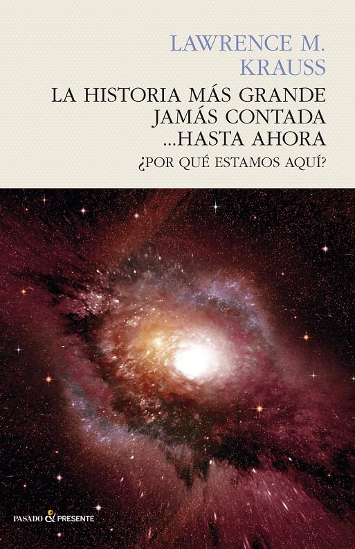 LA HISTORIA MÁS GRANDE JAMÁS CONTADA... HASTA AHORA ¿POR QUÉ ESTAMOS AQUÍ? | 9788494495083 | KRAUSS, LAWRENCE | Llibreria Ombra | Llibreria online de Rubí, Barcelona | Comprar llibres en català i castellà online