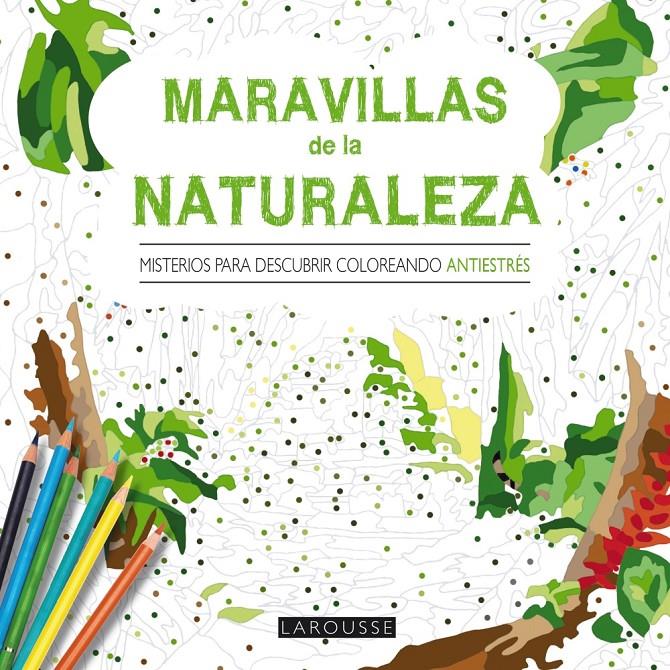 MARAVILLAS DE LA NATURALEZA. MISTERIOS PARA DESCUBRIR COLOREANDO | 9788416368419 | LAROUSSE EDITORIAL | Llibreria Ombra | Llibreria online de Rubí, Barcelona | Comprar llibres en català i castellà online