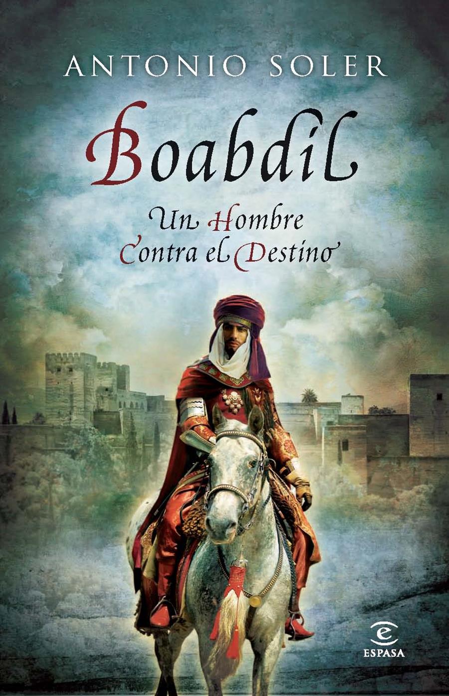 BOABDIL UN HOMBRE CONTRA EL DESTINO | 9788467008838 | ANTONIO SOLER | Llibreria Ombra | Llibreria online de Rubí, Barcelona | Comprar llibres en català i castellà online