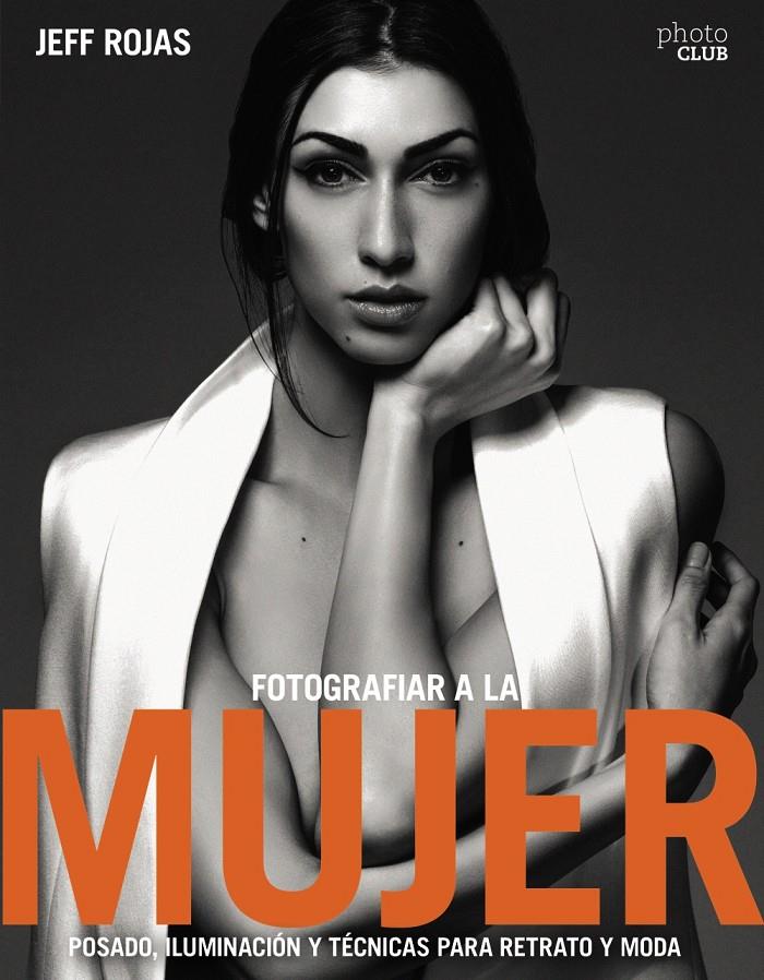 FOTOGRAFIAR A LA MUJER: POSADO, ILUMINACIÓN Y TECNICAS DE RETRATO Y MODA | 9788441539600 | JEFF ROJAS | Llibreria Ombra | Llibreria online de Rubí, Barcelona | Comprar llibres en català i castellà online