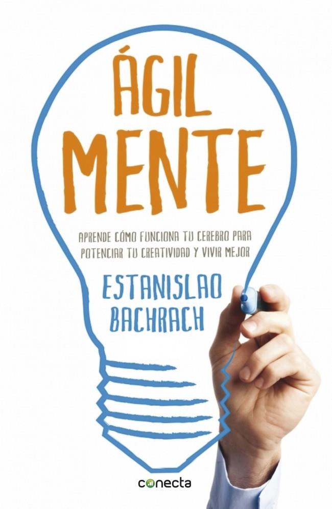 AGILMENTE APRENDE COMO FUNCIONA TU CEREBRO PARA POTENCIAR TU CREATIVIDAD Y VIVIR MEJOR | 9788415431633 | ESTANISLAO BACHRACH | Llibreria Ombra | Llibreria online de Rubí, Barcelona | Comprar llibres en català i castellà online