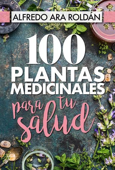 100 PLANTAS MEDICINALES PARA TU SALUD | 9788417057367 | ARA ROLDÁN, ALFREDO | Llibreria Ombra | Llibreria online de Rubí, Barcelona | Comprar llibres en català i castellà online