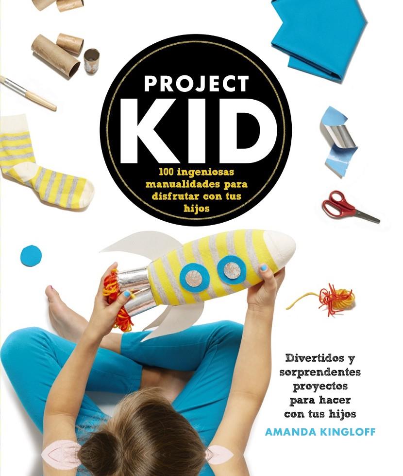 PROJECT KID 100 INGENIOSAS MANUALIDADES PARA DISFRUTAR CON TUS HIJOS | 9788441536296 | AMANDA KINGLOFF | Llibreria Ombra | Llibreria online de Rubí, Barcelona | Comprar llibres en català i castellà online