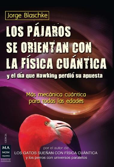 LOS PÁJAROS SE ORIENTAN CON LA FÍSICA CUÁNTICA Y EL DÍA QUE HAWKING PÈRDIÓ SU APUESTA | 9788415256410 | JORGE BLASCHKE | Llibreria Ombra | Llibreria online de Rubí, Barcelona | Comprar llibres en català i castellà online