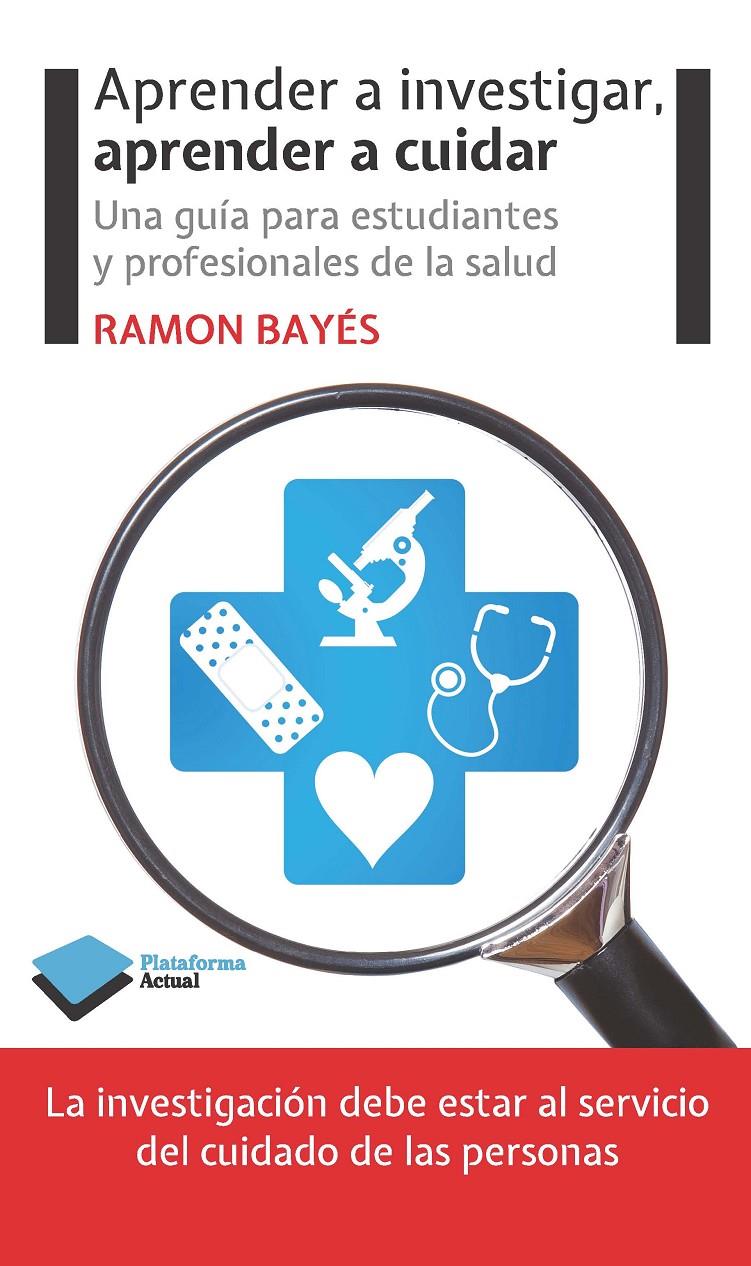 APRENDER A INVESTIGAR, APRENDER A CUIDAR UNA GUIA PARA ESTUDIANTES Y PROFESIONALES DE LA SALUD | 9788415577676 | RAMON BAYES | Llibreria Ombra | Llibreria online de Rubí, Barcelona | Comprar llibres en català i castellà online