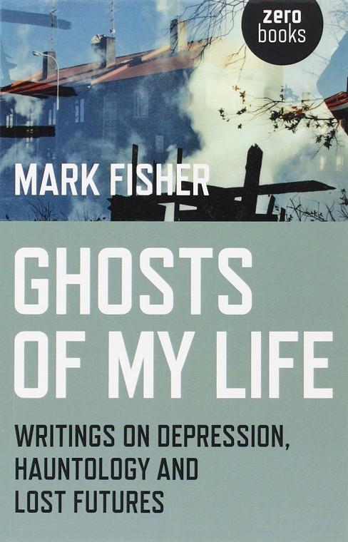 GHOSTS OF MY LIFE: WRITINGS ON DEPRESSION, HAUNTOLOGY AND LOST FUTURES | 9781780992266 | FISHER, MARK | Llibreria Ombra | Llibreria online de Rubí, Barcelona | Comprar llibres en català i castellà online