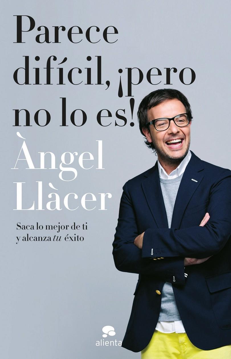 PARECE DIFÍCIL PERO NO LO ES! SACA LO MEJOR DE TI Y ALCANZA TU EXITO | 9788415320791 | ÀNGEL LLÀCER | Llibreria Ombra | Llibreria online de Rubí, Barcelona | Comprar llibres en català i castellà online