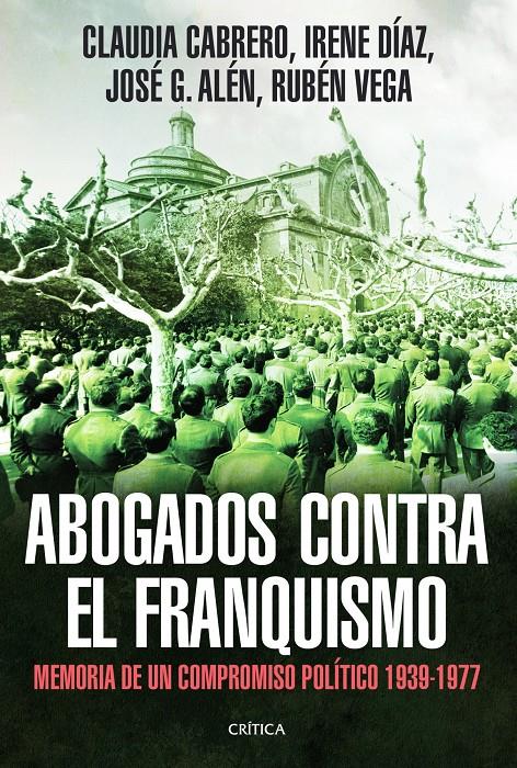 ABOGADOS CONTRA EL FRANQUISMO MEMORIA DE UN COMPROMISO POLITICO 1939-1977 | 9788498926200 | CLAUDIA CABRERO BLANCO/IRENE DÍAZ MARTÍNEZ/JOSÉ GÓMEZ ALÉN/RUBÉN VEGA GARCÍA | Llibreria Ombra | Llibreria online de Rubí, Barcelona | Comprar llibres en català i castellà online