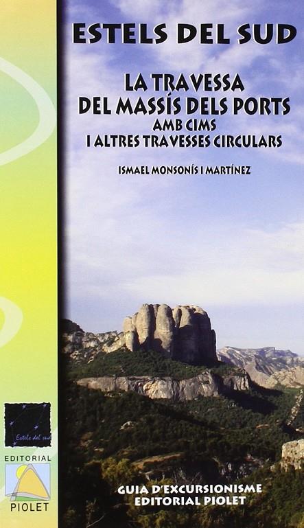 ESTELS DEL SUD. LA TRAVESSA DEL MASSÍS DELS PORTS AMB CIMS I ALTRES TRAVESSES CIRCULARS. | 9788494291234 | EDITORIAL PIOLET / ISMAEL MONSONÍS MARTÍNEZ | Llibreria Ombra | Llibreria online de Rubí, Barcelona | Comprar llibres en català i castellà online