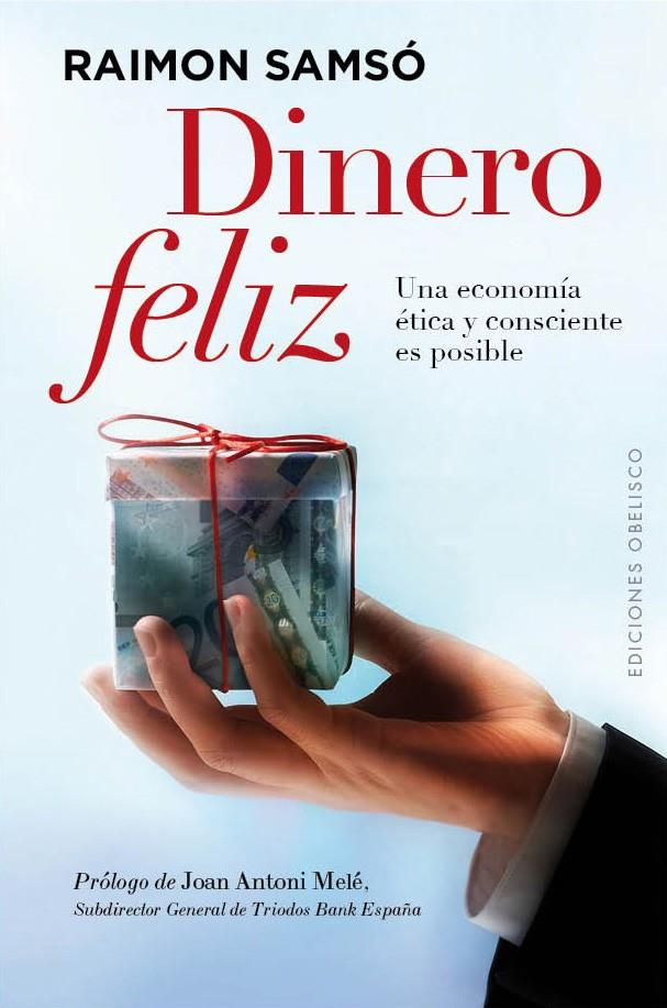 DINERO FELIZ UNA ECONOMIA ETICA Y CONSCIENTE ES POSIBLE | 9788497779999 | RAIMON SAMSO | Llibreria Ombra | Llibreria online de Rubí, Barcelona | Comprar llibres en català i castellà online