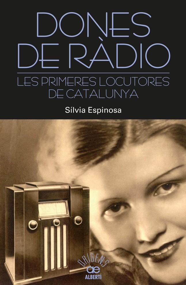 DONES DE RÀDIO LES PRIMERES LOCUTORES DE CATALUNYA | 9788472461000 | SILVIA ESPINOSA | Llibreria Ombra | Llibreria online de Rubí, Barcelona | Comprar llibres en català i castellà online