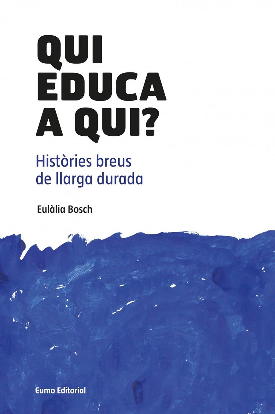 QUI EDUCA A QUI? HISTORIES BREUS DE LLARGA DURADA | 9788497664882 | EULÀLIA BOSCH | Llibreria Ombra | Llibreria online de Rubí, Barcelona | Comprar llibres en català i castellà online