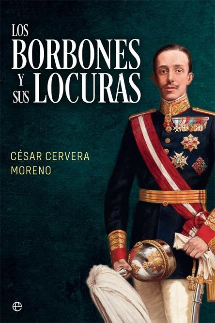 LOS BORBONES Y SUS LOCURAS | 9788491648307 | CERVERA MORENO, CÉSAR | Llibreria Ombra | Llibreria online de Rubí, Barcelona | Comprar llibres en català i castellà online