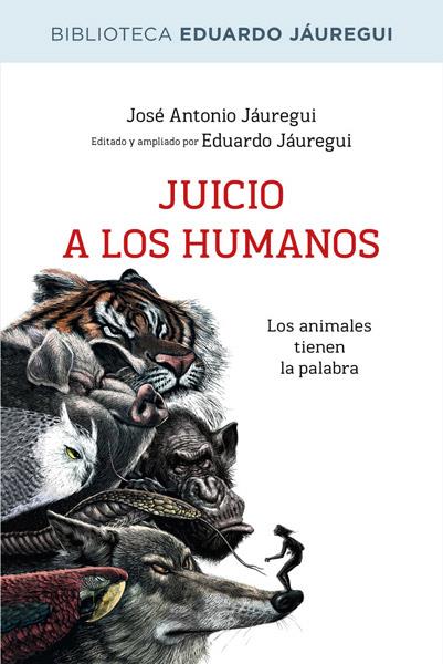 JUICIO A LOS HUMANOS LOS ANIMALES TIENEN LA PALABRA | 9788490064573 | JOSE ANTONIO JAUREGUI - EDUARDO JAUREGUI | Llibreria Ombra | Llibreria online de Rubí, Barcelona | Comprar llibres en català i castellà online