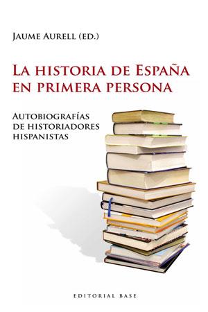 LA HISTORIA DE ESPAÑA EN PRIMERA PERSONA. AUTOBIOGRAFÍAS DE HISTORIADORES HISPAN | 9788493916176 | AURELL, JAUME | Llibreria Ombra | Llibreria online de Rubí, Barcelona | Comprar llibres en català i castellà online