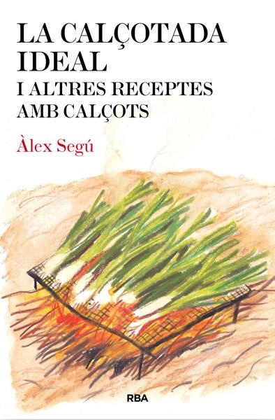 LA CALÇOTADA IDEAL I ALTRES RECEPTES AMB CALÇOTS | 9788482646275 | ALEX SEGU | Llibreria Ombra | Llibreria online de Rubí, Barcelona | Comprar llibres en català i castellà online