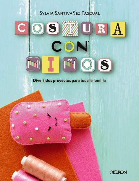 COSTURA CON NIÑOS. 15 PROYECTOS PARA COSER EN FAMILIA | 9788441540323 | SANTIVÁÑEZ PASCUAL, SYLVIA | Llibreria Ombra | Llibreria online de Rubí, Barcelona | Comprar llibres en català i castellà online