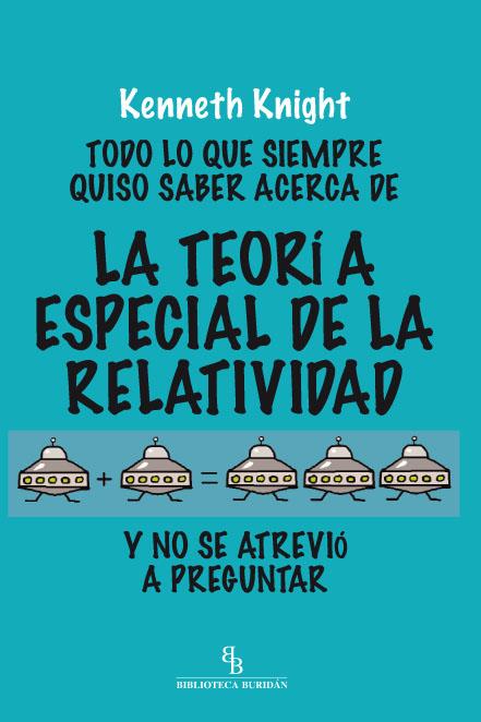 TODO LO QUE SIEMPRE QUISO SABER ACERCA DE LA TEORÍA ESPECIAL DE LA RELATIVIDAD Y | 9788415216131 | KNIGHT, KENNETH | Llibreria Ombra | Llibreria online de Rubí, Barcelona | Comprar llibres en català i castellà online