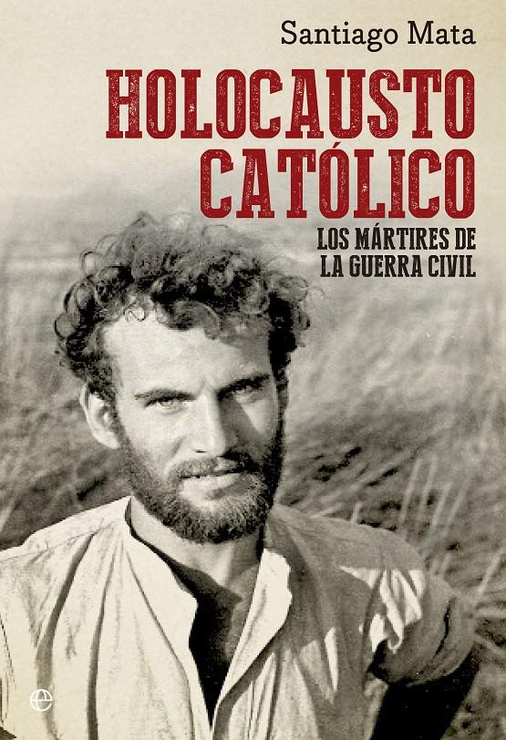 HOLOCAUSTO CATÓLICO LOS MARTIRES DE LA GUERRA CIVIL | 9788499709031 | SANTIAGO MATA | Llibreria Ombra | Llibreria online de Rubí, Barcelona | Comprar llibres en català i castellà online