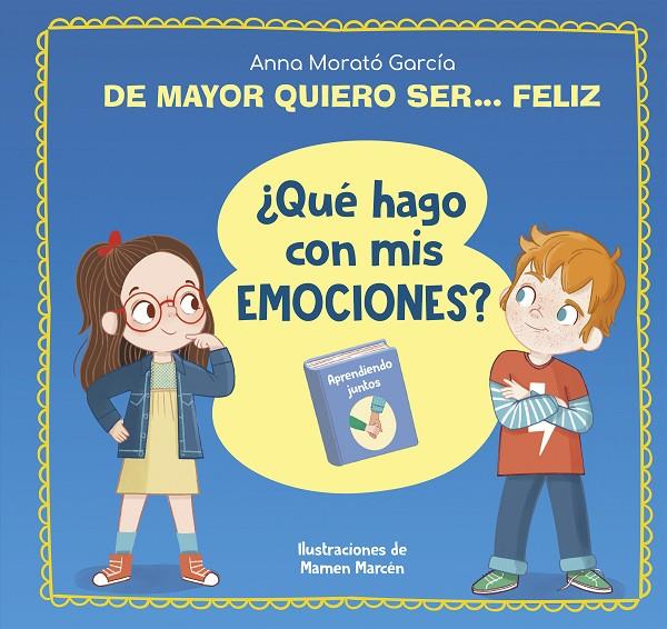 DE MAYOR QUIERO SER... FELIZ. ¿QUÉ HAGO CON MIS EMOCIONES? | 9788448866655 | MORATÓ GARCÍA, ANNA | Llibreria Ombra | Llibreria online de Rubí, Barcelona | Comprar llibres en català i castellà online