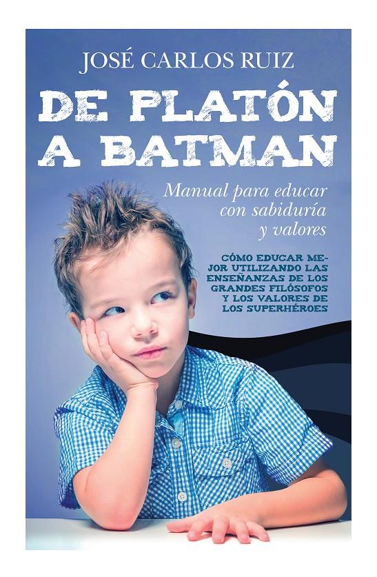 DE PLATÓN A BATMAN: MANUAL PARA EDUCAR CON SABIDURÍA Y VALORES | 9788415943570 | RUIZ SÁNCHEZ, JOSÉ CARLOS | Llibreria Ombra | Llibreria online de Rubí, Barcelona | Comprar llibres en català i castellà online