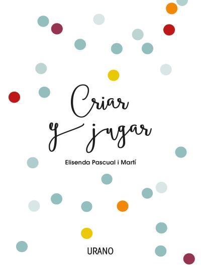 CRIAR Y JUGAR | 9788416720170 | PASCUAL I MARTÍ, ELISENDA | Llibreria Ombra | Llibreria online de Rubí, Barcelona | Comprar llibres en català i castellà online