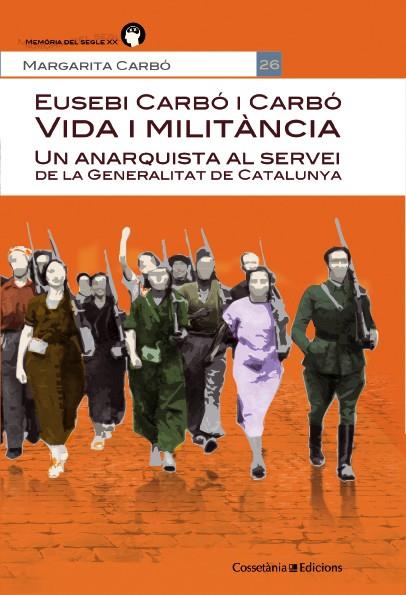 EUSEBI CARBO I CARBO VIDA I MILITANCIA UN ANARQUISTA AL SERVEI DE LA GENERALITAT DE CATALUNYA | 9788490342664 | MARGARITA CARBO | Llibreria Ombra | Llibreria online de Rubí, Barcelona | Comprar llibres en català i castellà online