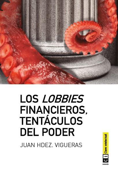 LOS LOBBIES FINANCIEROS TENTÁCULOS DEL PODER | 9788494074110 | JUAN HDEZ. VIGUERAS | Llibreria Ombra | Llibreria online de Rubí, Barcelona | Comprar llibres en català i castellà online