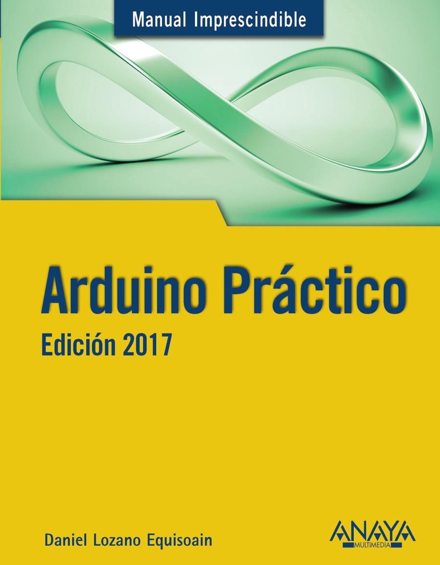 ARDUINO PRÁCTICO. EDICIÓN 2017 | 9788441538382 | LOZANO  EQUISOAIN, DANIEL | Llibreria Ombra | Llibreria online de Rubí, Barcelona | Comprar llibres en català i castellà online