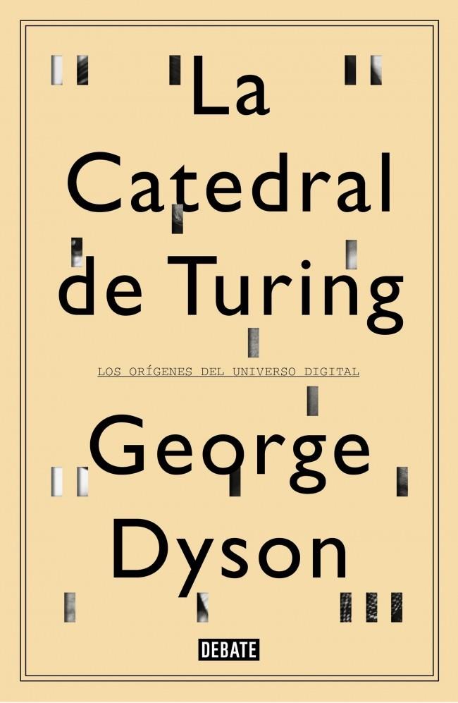 LA CATEDRAL DE TURING LOS ORIGENES DEL UNIVERSO DIGITAL | 9788499922508 | GEORGE DYSON | Llibreria Ombra | Llibreria online de Rubí, Barcelona | Comprar llibres en català i castellà online