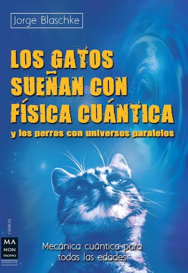 GATOS SUEÑAN CON FÍSICA CUÁNTICA Y LOS PERROS CON UNIVERSOS PARALELOS, LOS | 9788415256342 | BLASCHKE, JORGE | Llibreria Ombra | Llibreria online de Rubí, Barcelona | Comprar llibres en català i castellà online