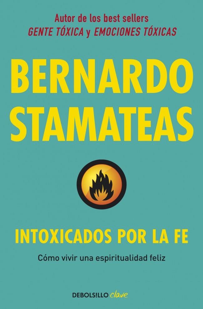 INTOXICADOS POR LA FE COMO VIVIR UNA ESPIRITUALIDAD FELIZ | 9788490622247 | BERNARDO STAMATEAS | Llibreria Ombra | Llibreria online de Rubí, Barcelona | Comprar llibres en català i castellà online