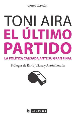 EL ÚLTIMO PARTIDO. LA POLÍTICA CANSADA ANTE SU GRAN FINAL | 9788490647509 | AIRA FOIX, TONI | Llibreria Ombra | Llibreria online de Rubí, Barcelona | Comprar llibres en català i castellà online