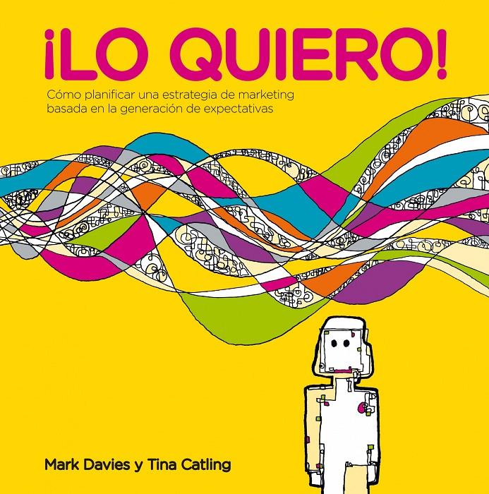 LO QUIERO! COMO PLANIFICAR UNA ESTRATEGIA DE MARKETING BASADA EN LA GENERACION DE EXPECTATIVAS | 9788498752397 | MARK DAVIES - TINA CATLING | Llibreria Ombra | Llibreria online de Rubí, Barcelona | Comprar llibres en català i castellà online