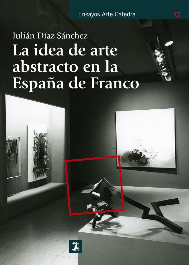 LA IDEA DE ARTE ABSTRACTO EN LA ESPAÑA DE FRANCO | 9788437630892 | JULIAN DIAZ SANCHEZ | Llibreria Ombra | Llibreria online de Rubí, Barcelona | Comprar llibres en català i castellà online