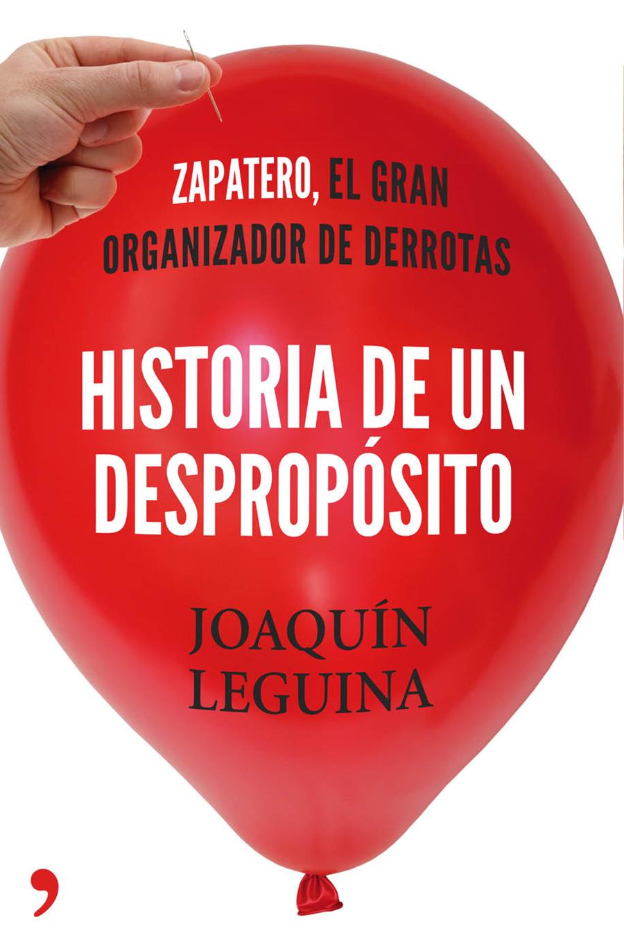 HISTORIA DE UN DESPROPÓSITO ZAPATERO EL GRAN ORGANIZADOR DE DERROTAS | 9788499983714 | JOAQUÍN LEGUINA | Llibreria Ombra | Llibreria online de Rubí, Barcelona | Comprar llibres en català i castellà online