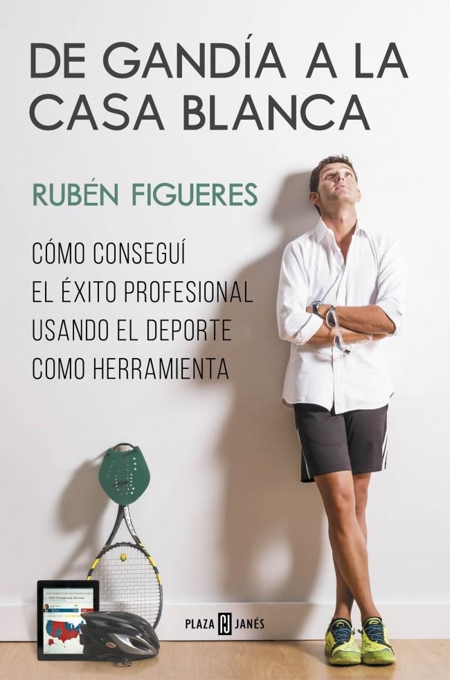 DE GANDÍA A LA CASA BLANCA COMO CONSEGUI EL EXITO PROFESIONAL USANDO EL DEPORTE COMO HERRAMIENTA | 9788401347276 | RUBEN FIGUERES | Llibreria Ombra | Llibreria online de Rubí, Barcelona | Comprar llibres en català i castellà online