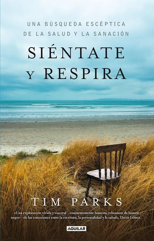 SIÉNTATE Y RESPIRA UNA BUSQUEDA ESCEPTICA DE LA SALUD Y LA SANACION | 9788403013636 | TIM PARKS | Llibreria Ombra | Llibreria online de Rubí, Barcelona | Comprar llibres en català i castellà online