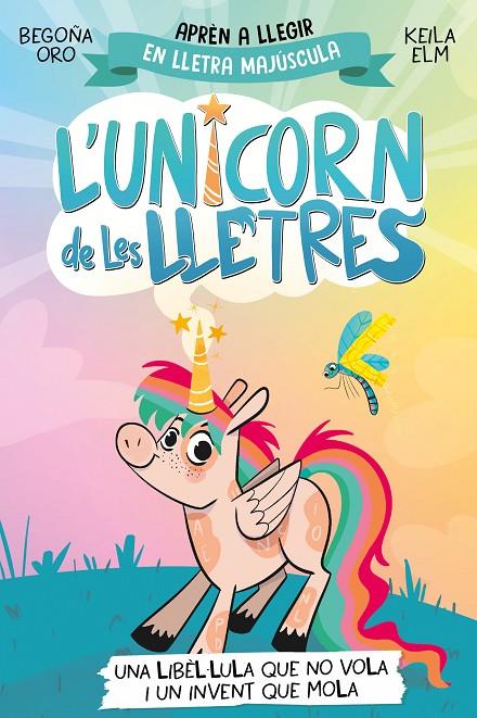 L'UNICORN DE LES LLETRES 1 - UNA LIBÈL·LULA QUE NO VOLA I UN INVENT QUE MOLA | 9788448868970 | ORO, BEGOÑA | Llibreria Ombra | Llibreria online de Rubí, Barcelona | Comprar llibres en català i castellà online