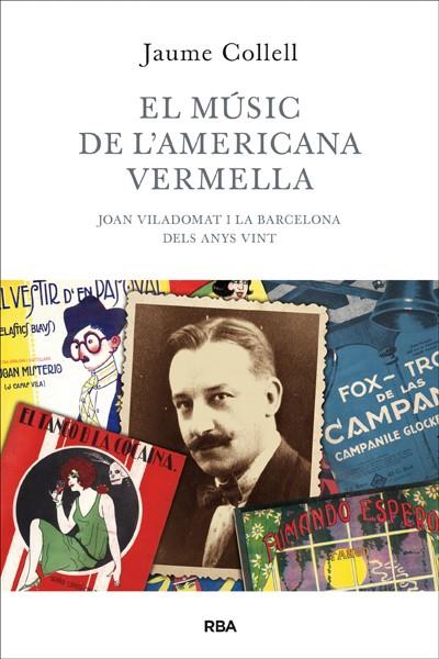 EL MÚSIC DE L'AMERICANA VERMELLA JOAN VILADOMAT I LA BARCELONA DESCORDADA DELS ANYS VINT | 9788482643502 | JAUME COLLELL | Llibreria Ombra | Llibreria online de Rubí, Barcelona | Comprar llibres en català i castellà online