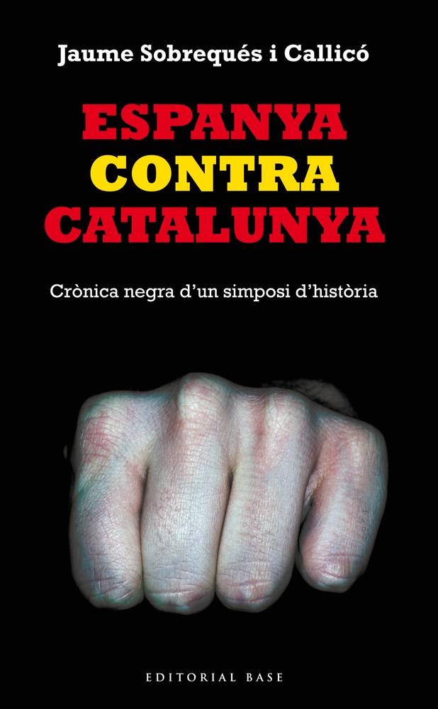 ESPANYA CONTRA CATALUNYA CRÒNICA NEGRA D'UN SIMPOSI D'HISTÒRIA | 9788416166008 | JAUME SOBREQUÉS I CALLICÓ | Llibreria Ombra | Llibreria online de Rubí, Barcelona | Comprar llibres en català i castellà online