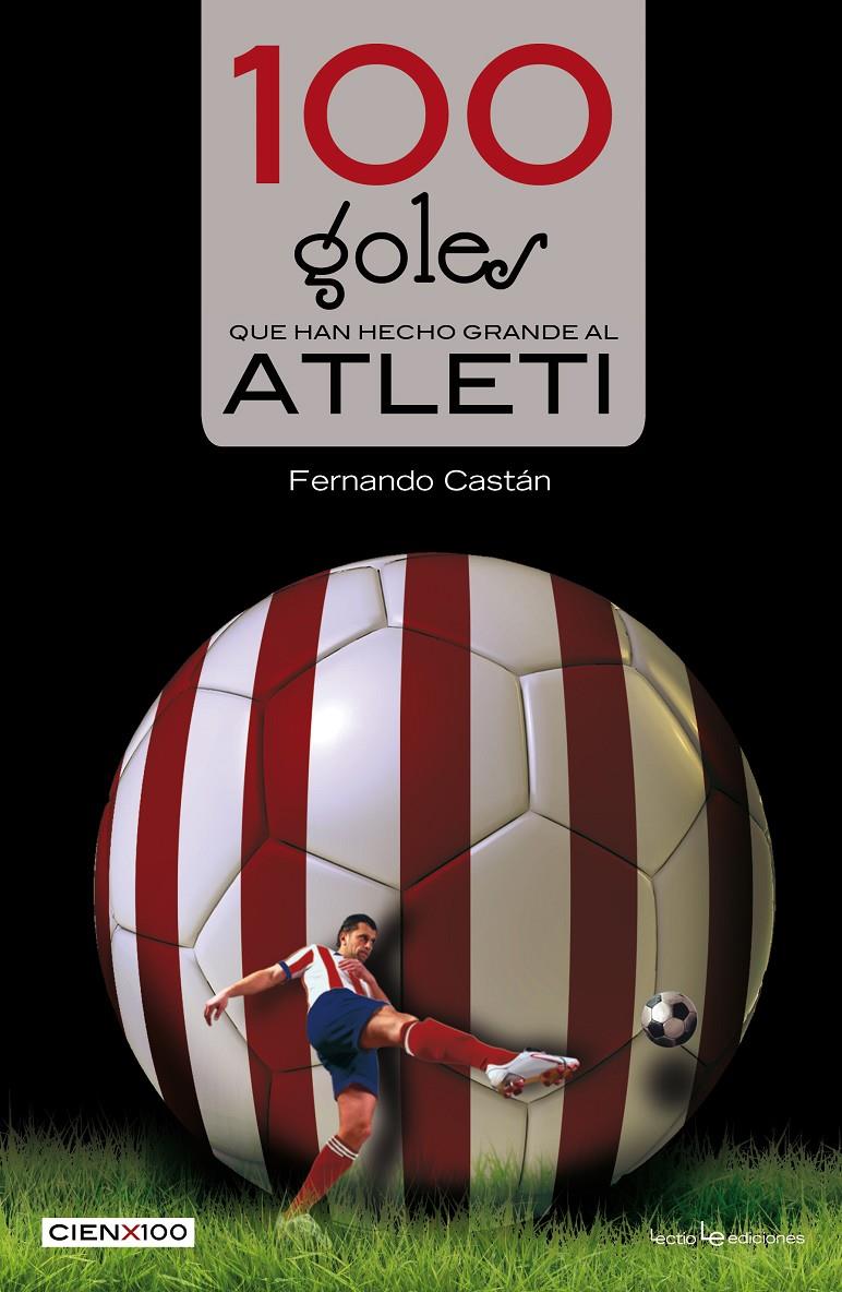 100 GOLES QUE HAN HECHO GRANDE AL ATLETI | 9788416012442 | CASTÁN, FERNANDO | Llibreria Ombra | Llibreria online de Rubí, Barcelona | Comprar llibres en català i castellà online